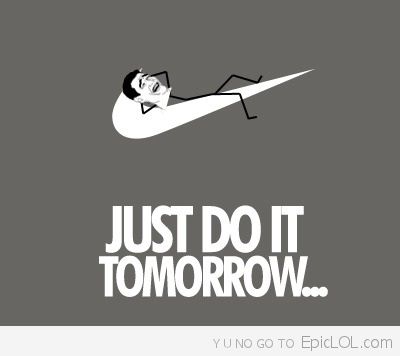just do it tomorrow